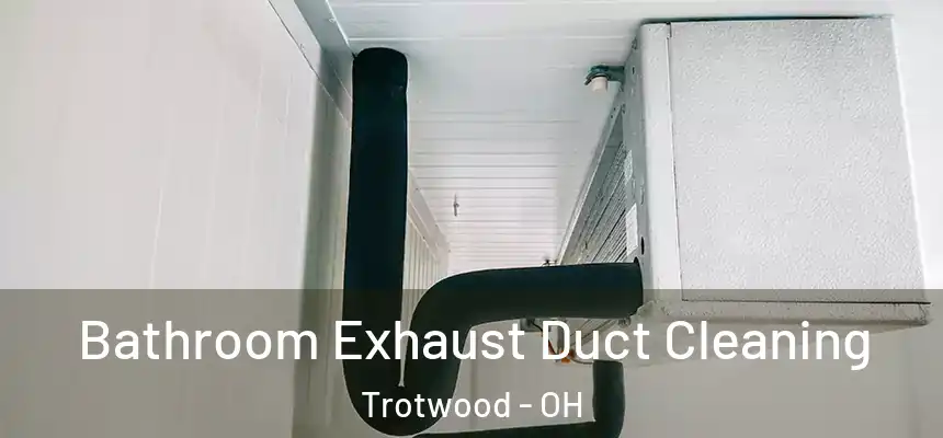 Bathroom Exhaust Duct Cleaning Trotwood - OH