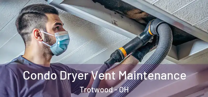 Condo Dryer Vent Maintenance Trotwood - OH