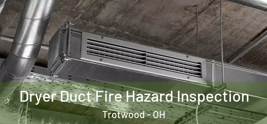 Dryer Duct Fire Hazard Inspection Trotwood - OH