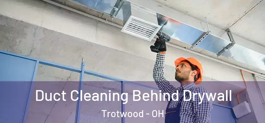  Duct Cleaning Behind Drywall Trotwood - OH