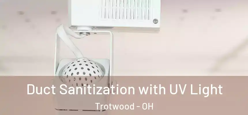  Duct Sanitization with UV Light Trotwood - OH