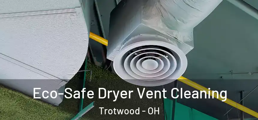 Eco-Safe Dryer Vent Cleaning Trotwood - OH