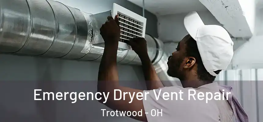 Emergency Dryer Vent Repair Trotwood - OH