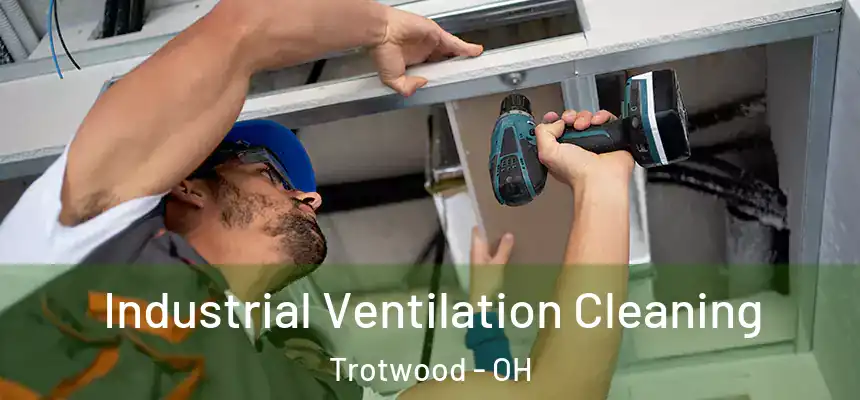 Industrial Ventilation Cleaning Trotwood - OH