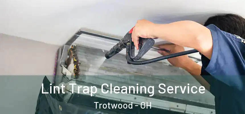 Lint Trap Cleaning Service Trotwood - OH