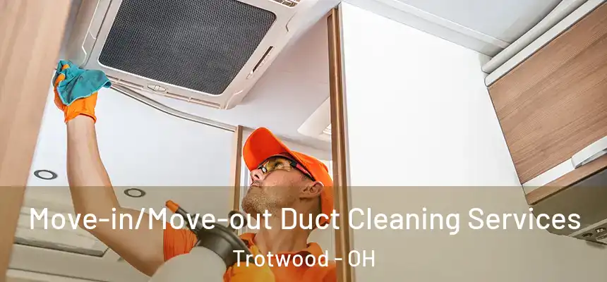 Move-in/Move-out Duct Cleaning Services Trotwood - OH