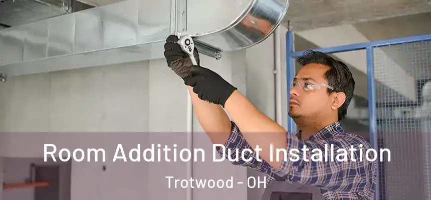  Room Addition Duct Installation Trotwood - OH