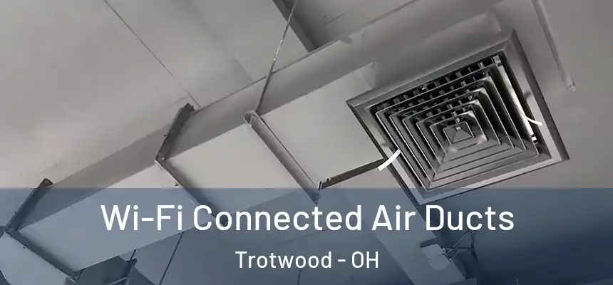  Wi-Fi Connected Air Ducts Trotwood - OH